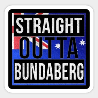 Straight Outta Bundaberg - Gift for Australian From Bundaberg in Queensland Australia Sticker